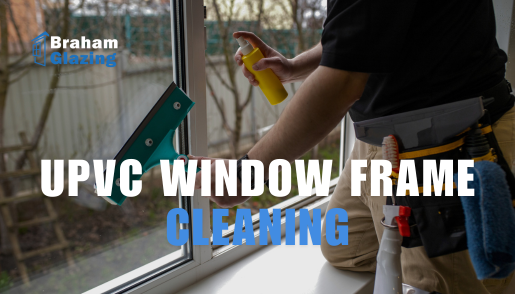 Expert Cleaning uPVC Window Frame Tips | Braham Glazing
